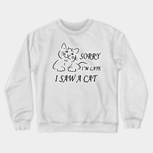 sorry I'm Late I Saw A Cat funny shirt Crewneck Sweatshirt